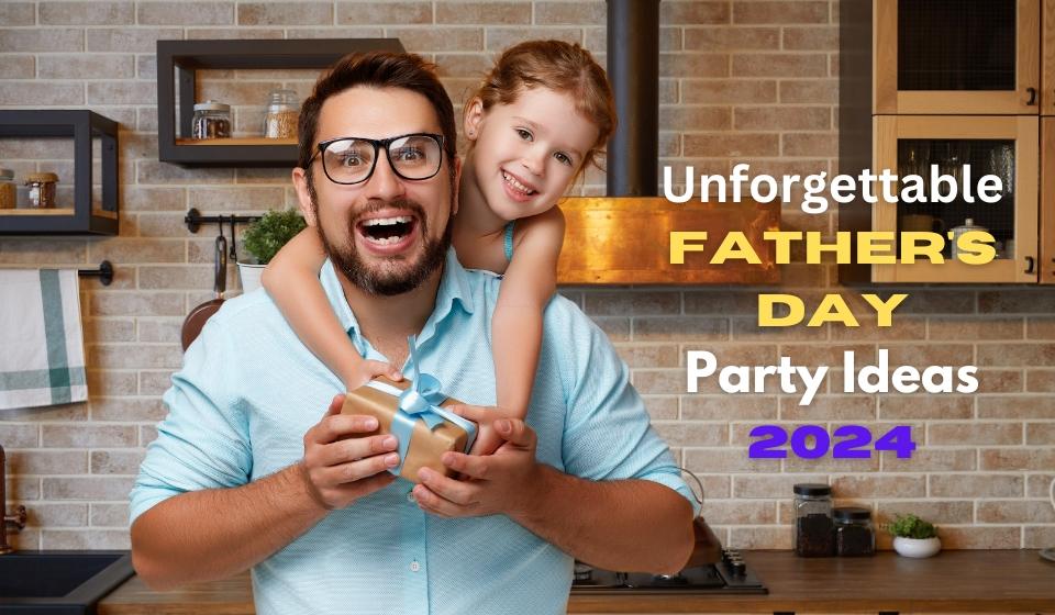 Unforgettable Father's Day Party Ideas 2024